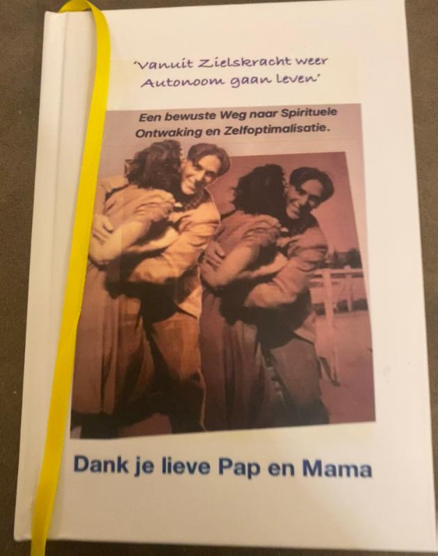 Dank je lieve Pap en Mama / Een bewuste Weg naar Spirituele Ontwaking en Zelfoptimalisatie In het licht van een pad van persoonlijke en professionele ont-wikkeling. / 1