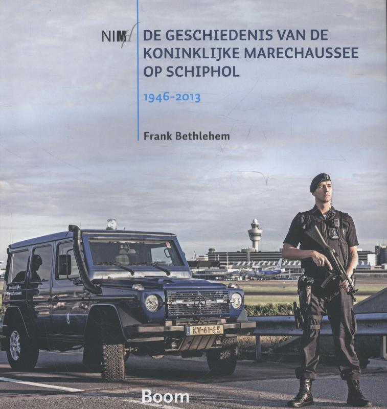 Frank Bethlehem De Geschiedenis Van De Koninklijke Marechaussee Op Schiphol 1946-2013