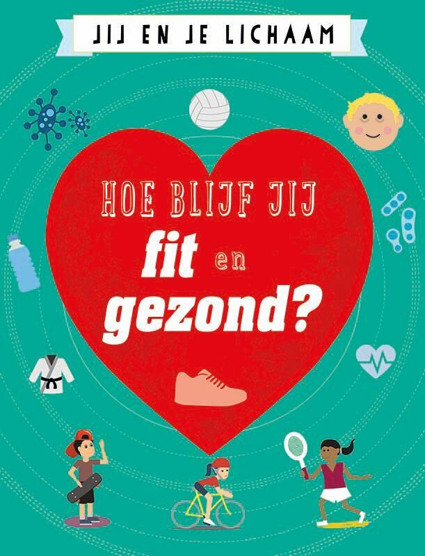 Hoe blijf jij fit en gezond? / Jij en je lichaam