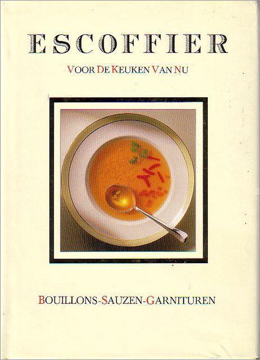 Escoffier voor de keuken van nu Bouillons, sauzen en garnituren