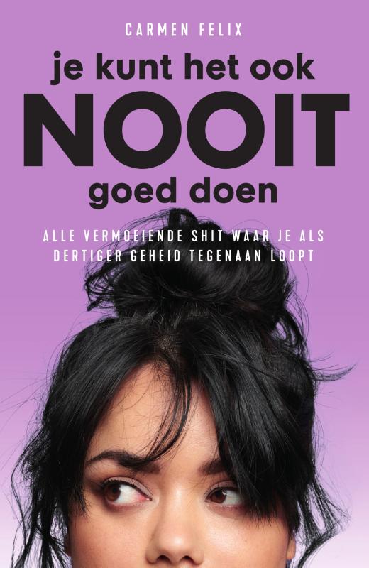Carmen Felix Je Kunt Het Ook Nooit Goed Doen