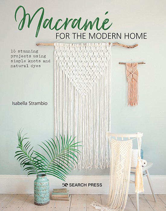 Isabella Strambio Macramé For The Modern Home, 16 Stunning Projects Using Simple Knots And Natural Dyes