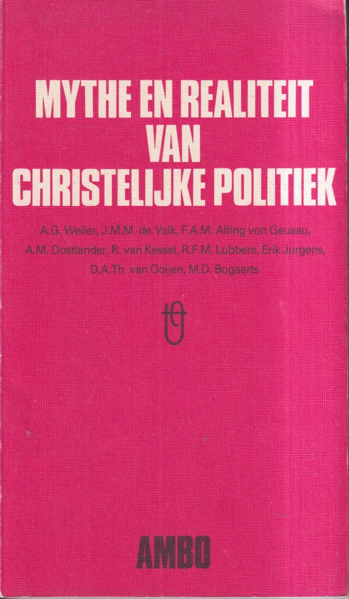 Mythe en realiteit van christelijke politiek - A. G. Weiler, J. M. M de Valk, F. Alting von Geusau, A. Oostlan…
