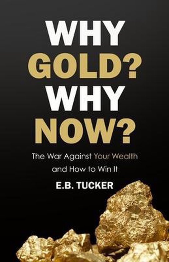 E B Tucker Why Gold? Why Now?