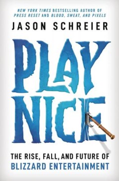 Jason Schreier Play Nice Rise Fall Future Of Blizzard Entertainment Hc