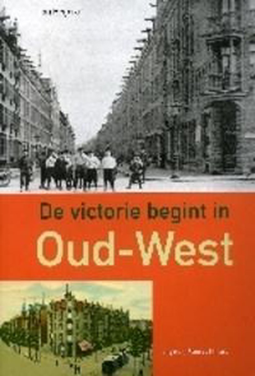 De victorie begint in Oud-West / Geschiedenis van de Amsterdamse volksbuurten