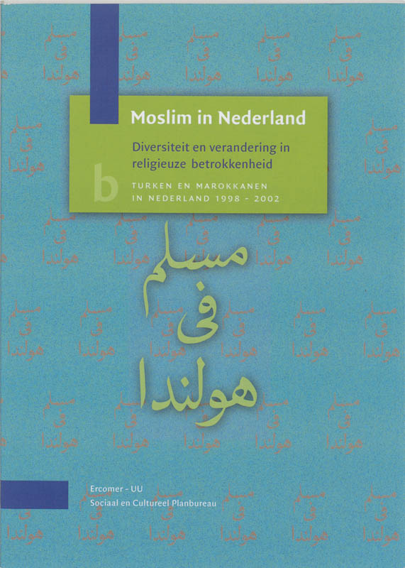Moslim In Nederland / Diversiteit En Verandering In Religeuze Betrokkenheid: Turken En Marokkanen In Nederland 1998-2002