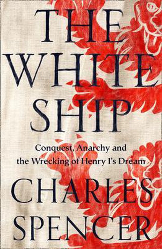 Charles Spencer The White Ship Conquest, Anarchy And The Wrecking Of Henry Is Dream