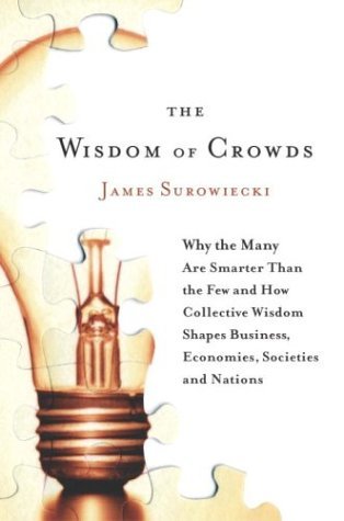 James Surowiecki The Wisdom Of Crowds, Why The Many Are Smarter Than The Few And How Collective Wisdom Shapes Business, Economies, Societies And Nations