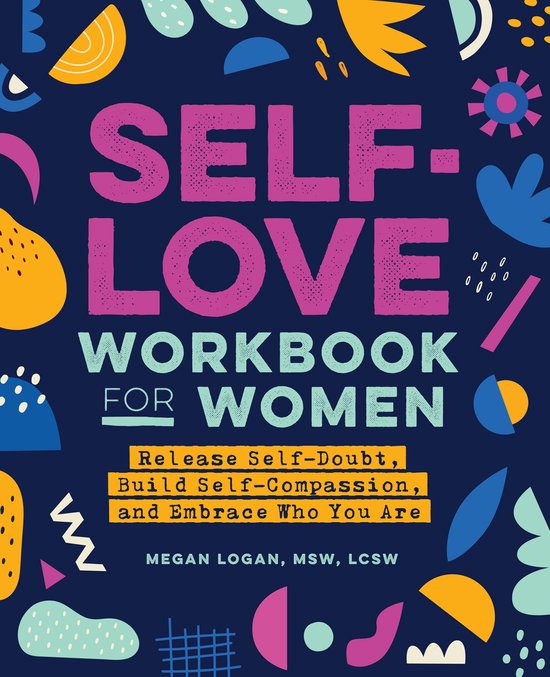 Megan Logan Self-Love Workbook For Women, Release Self-Doubt, Build Self-Compassion, And Embrace Who You Are