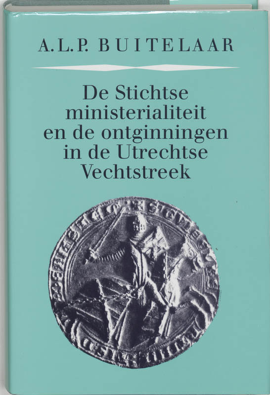 De Stichtse ministerialiteit en de ontginningen in de Utrechtse Vechtstreek / Middeleeuwse studies en bronnen / 37