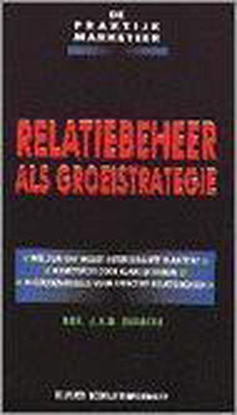 J.A.H. Burgers Relatiebeheer Als Groeistrategie / De Praktijkmarketeer