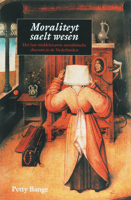 P. Bange Moraliteyt Saelt Wesen / Middeleeuwse Studies En Bronnen / 99