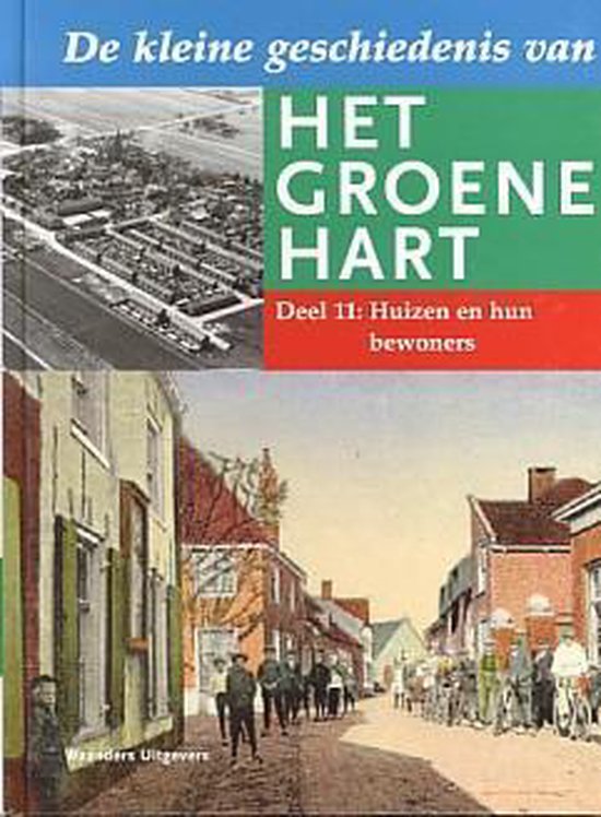 De kleine geschiedenis van Het Groene Hart - deel 11: Huizen en hun bewoners / De kleine geschiedenis van Het Groene Hart