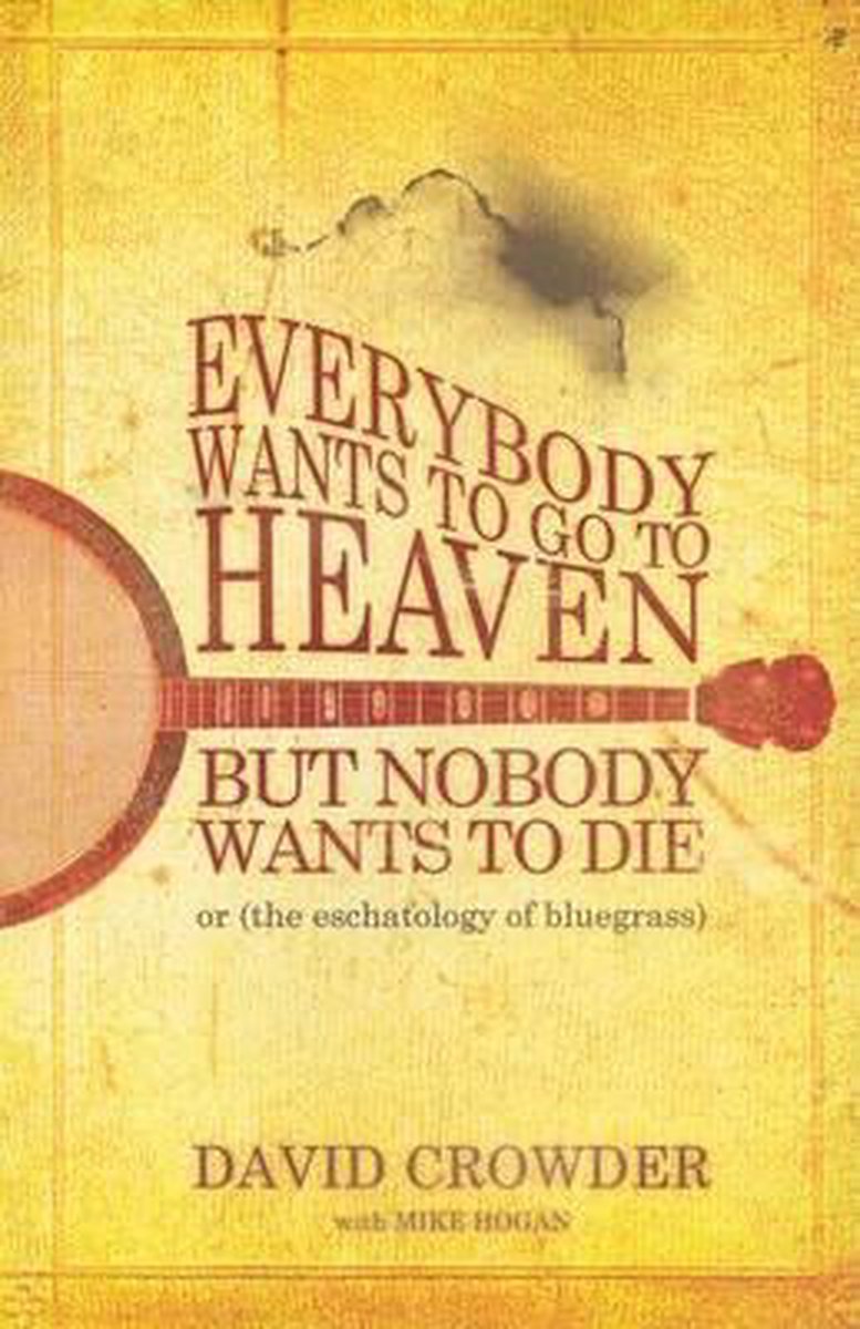 Everybody Wants to Go to Heaven, But Nobody Wants to Die