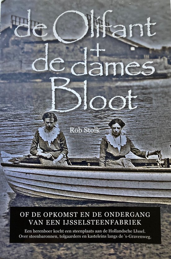De Olifant+ de dames Bloot, of De opkomst en de ondergang van een ijsselsteenfabriek