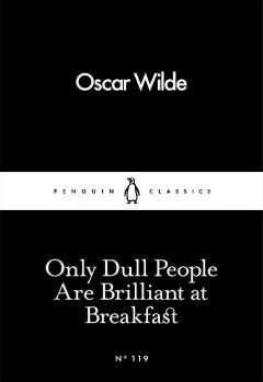 Only Dull People Are Brilliant at Breakfast / Penguin Little Black Classics / 119