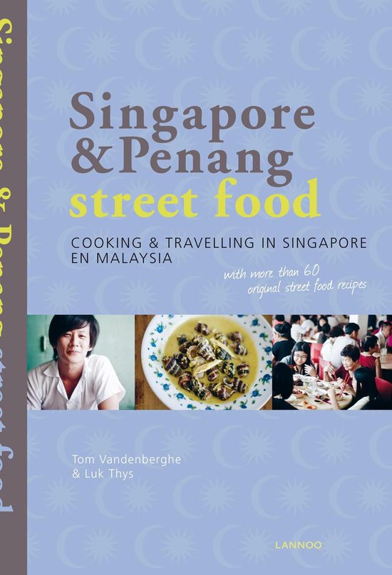Singapore & Penang street food. Koken & reizen in Singapore en Maleisië met meer dan 60 originele streetfoodrecepten