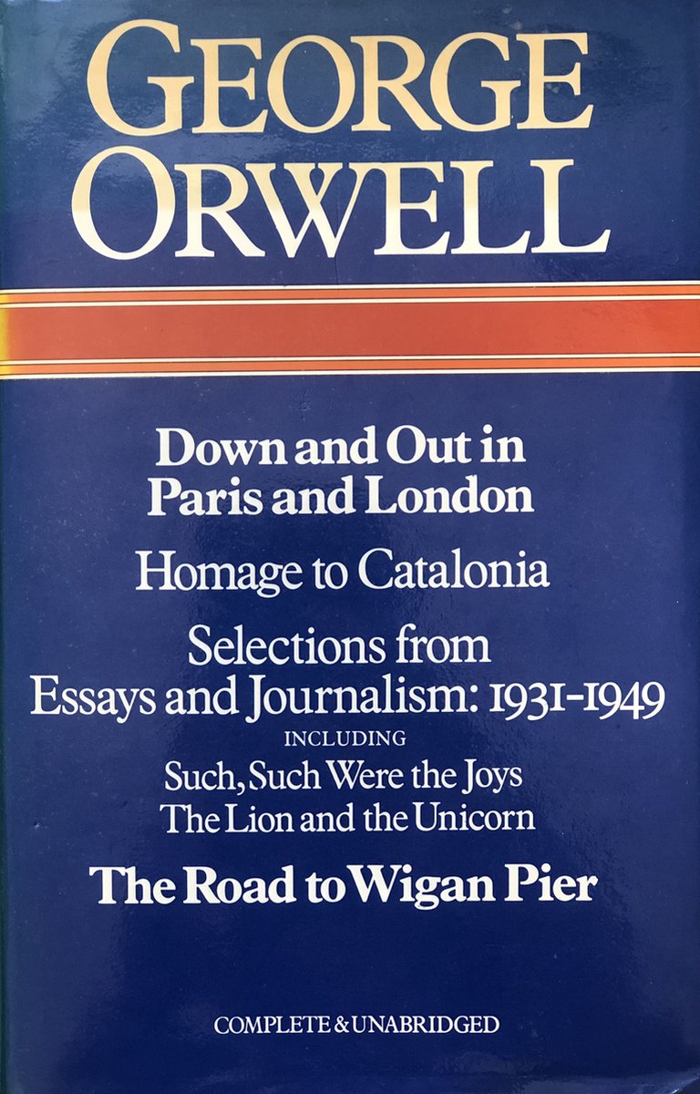 Down and out in Paris and London / Homage to Catalonia / Selections from Essays & Journalism: 1931 - 1949 / The Road to Wigan Pier