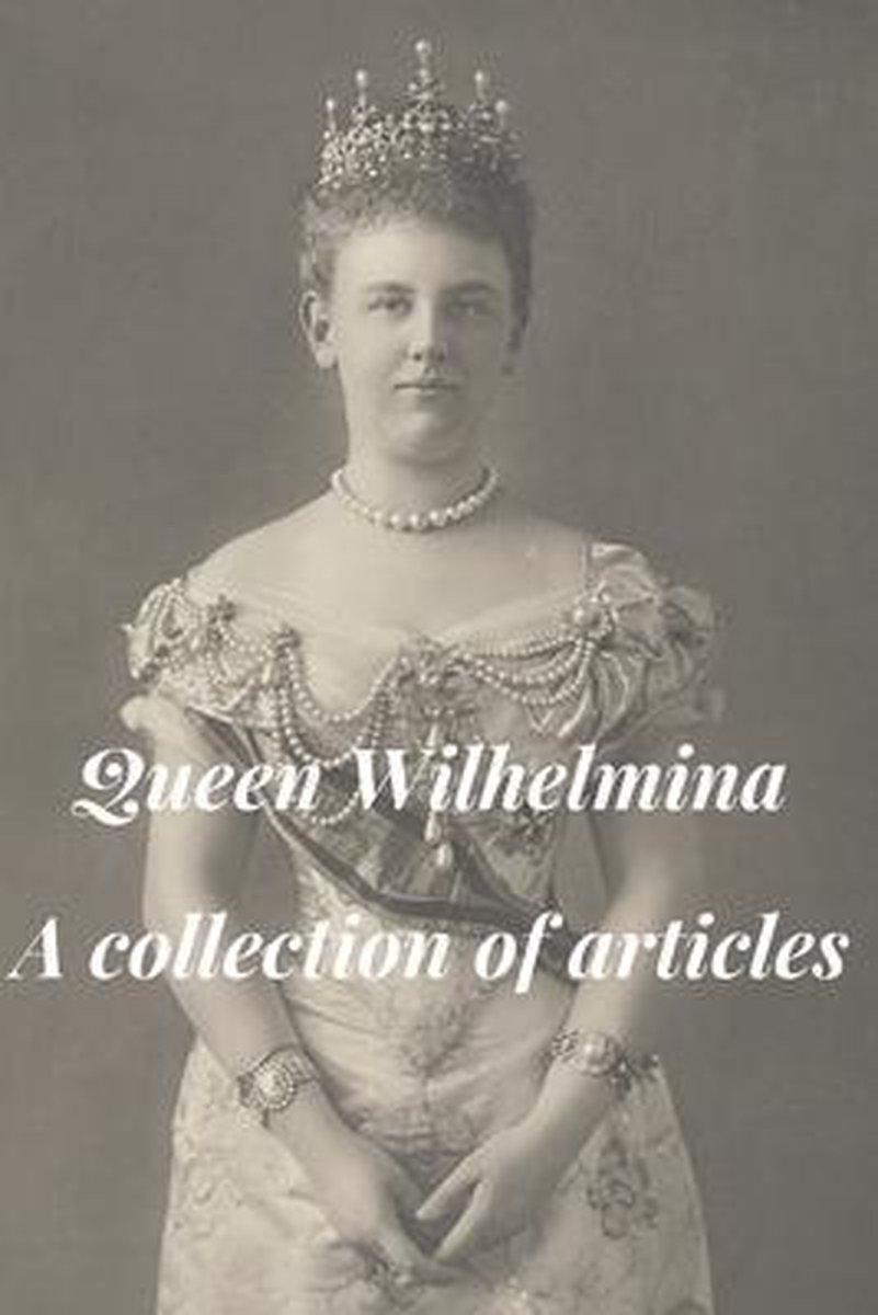 Queen Wilhelmina - A collection of articles