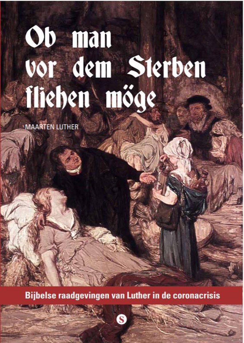 Ob man vor dem Sterben fliehen möge - Maarten Luther & Corona - Bijbelse raadgevingen van Luther in de coronacrisis