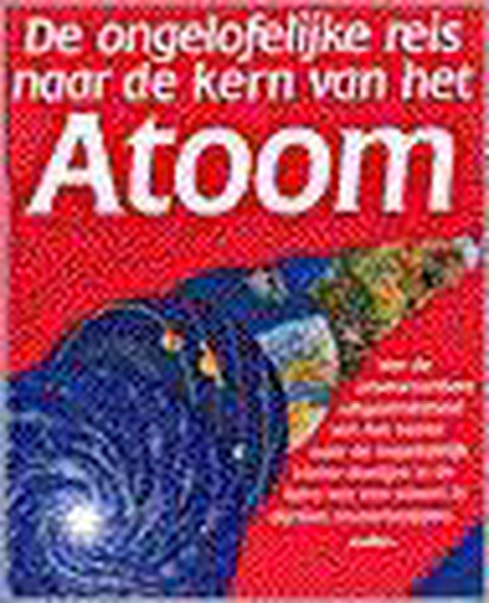 boekenbalie_9789054268048_cover De ongelofelijke reis naar de kern van het atoom ; De ongelofelijke reis naar de rand van het heelal