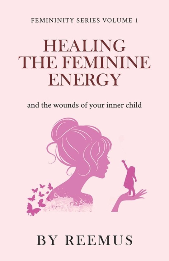 Reemus Bailey Femininity Book- Healing The Feminine Energy