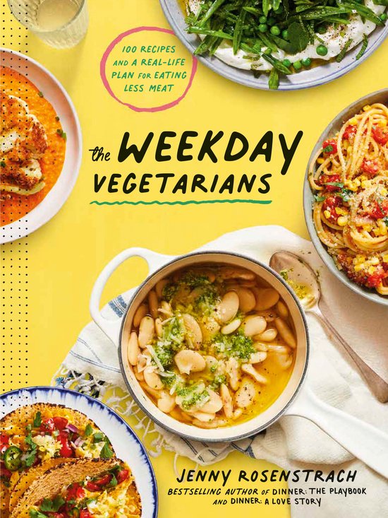 Jenny Rosenstrach The Weekday Vegetarians, 100 Recipes And A Real-Life Plan For Eating Less Meat