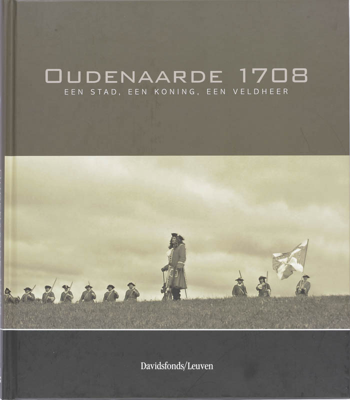 Oudenaarde 1708. Een Stad, Een Koning, Een Veldheer