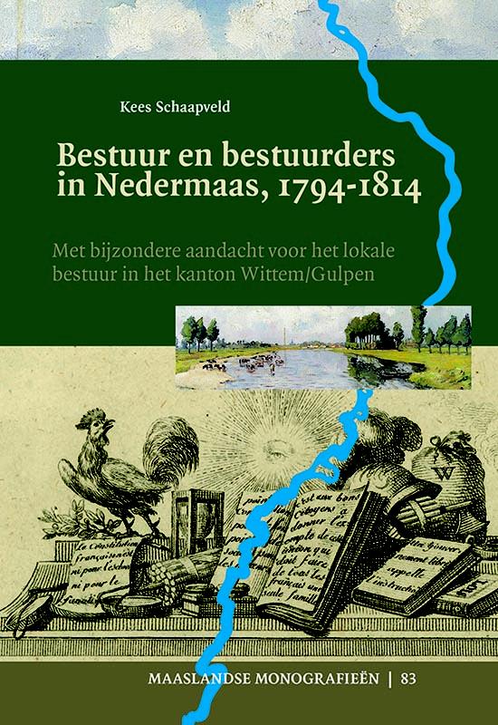 Kees Schaapveld Bestuur En Bestuurders In Nedermaas, 1794-1814 / Maaslandse Monografieen / 83