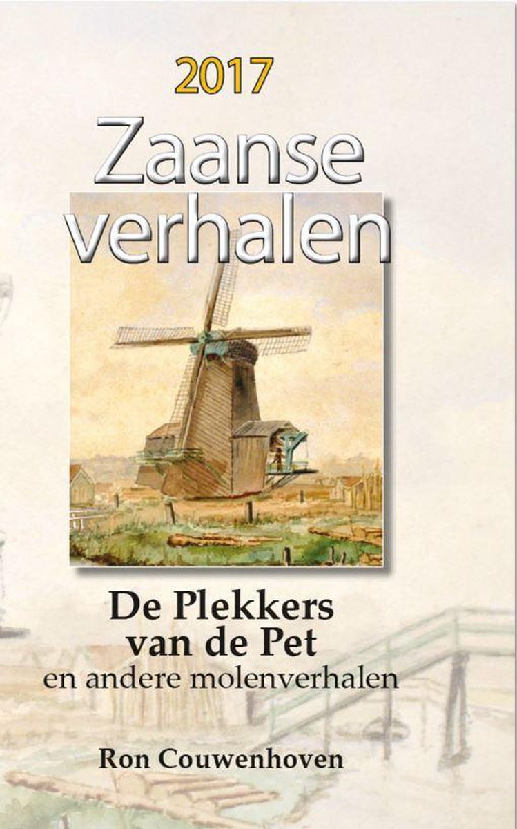 Ron Couwenhoven Zaanse Verhalen 2017 - De Plekkers Van De Pet En Andere Molenverhalen