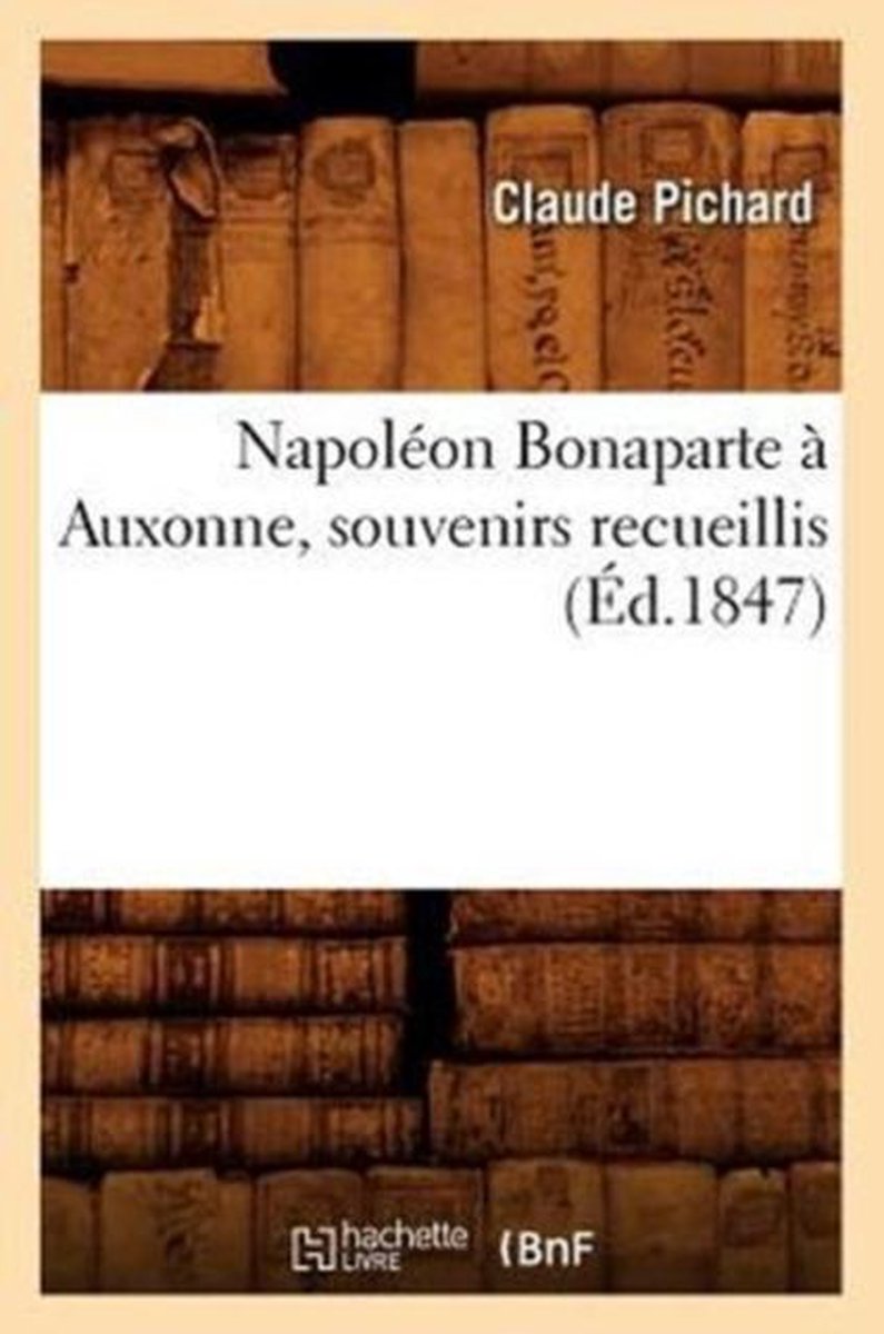 Napoleon Bonaparte A Auxonne, Souvenirs Recueillis (Ed.1847)