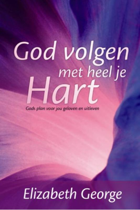 God Volgen Met Heel Je Hart - Elizabeth George