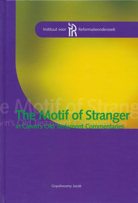 The Motif of Stranger in Calvin's Old Testament Commentaries / Publicaties van het Instituut voor Reformatieonderzoek / 3
