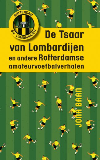 De Tsaar van Lombardijen - en andere Rotterdamse amateurvoetbalverhalen
