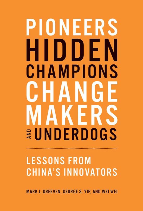 Pioneers, Hidden Champions, Changemakers, and Un – Lessons from China`s Innovators