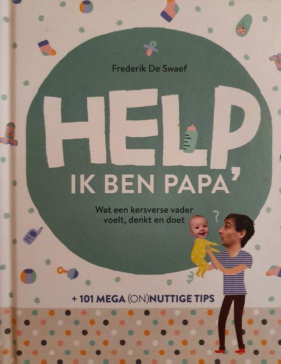 Help, ik ben papa Een eerlijk en grappig boek met columns en tips van een kersverse papa