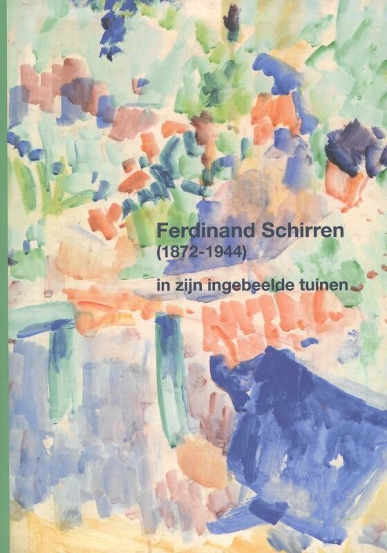 Cahiers van de Koninklijke Musea voor Schone Kunsten van België 11: Ferdinand Schirren (1872-1944) in zijn ingebeelde tuinen / Cahiers van de Koninklijke Musea voor Schone Kunsten van België / 11
