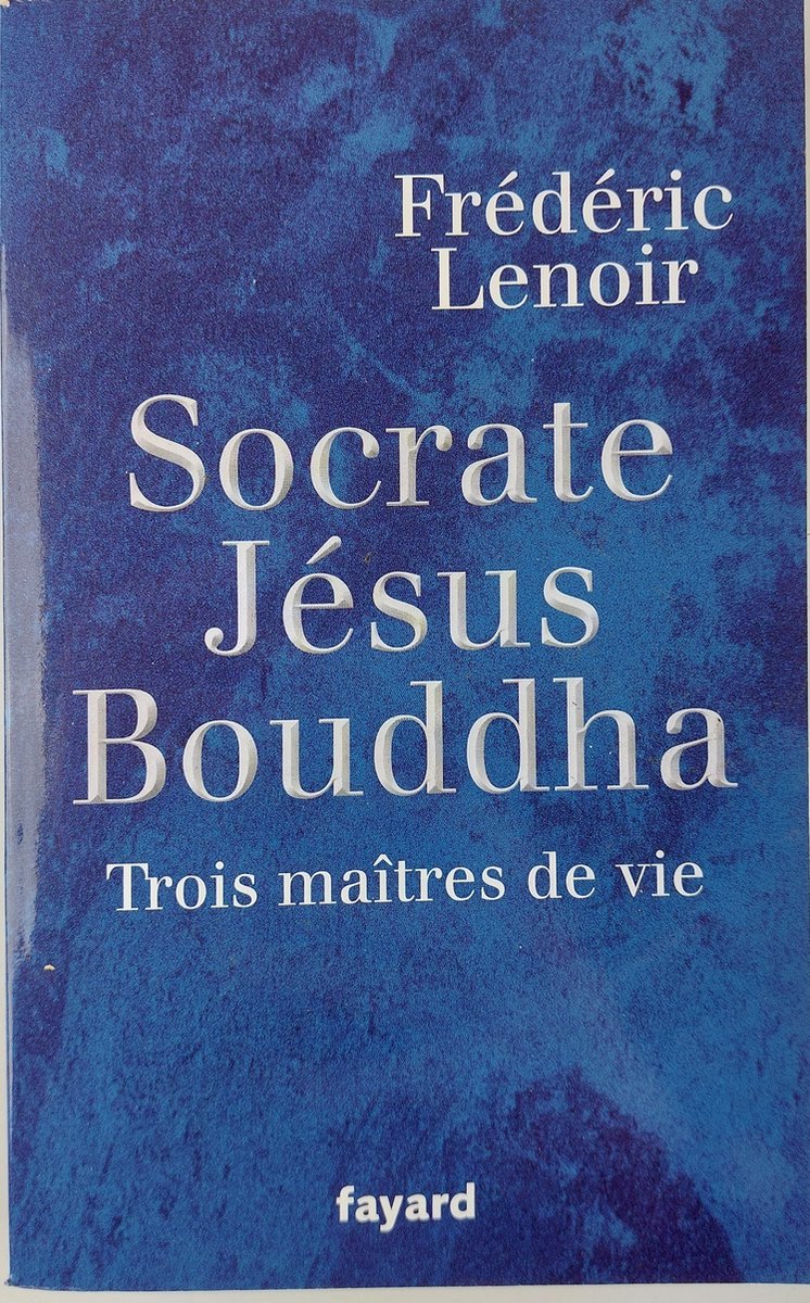 Socrate Jesus Bouddha - Trois maitres de vie - Frederic Lenoir