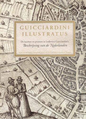 Guicciardini Illustratus: de Kaarten En Prenten in Ludovico Guicciardini's "beschrijving Van de Nederlanden"
