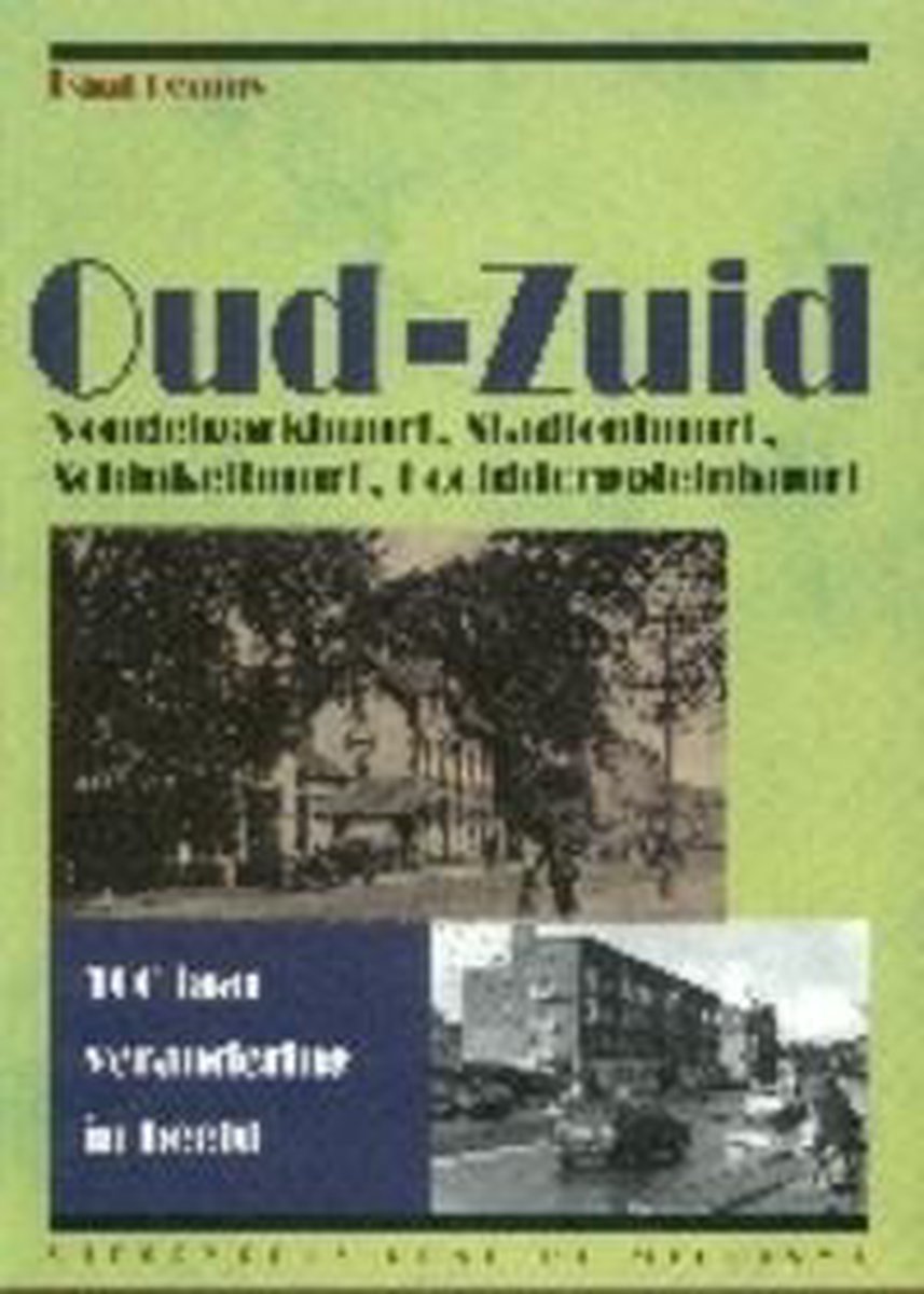 Oud Zuid Vondelparkbuurt Stadionbuurt Schinkelbuurt Hoofddorppleinbuurt / 100 jaar verandering in beeld