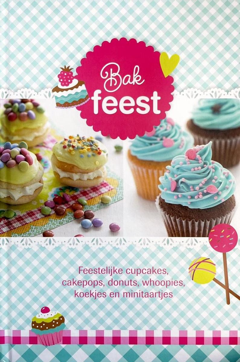 Bakfeest - Feestelijke Cupcakes, Cakepops, Donuts, Whoopies, Koekjes en Minitaartjes - Kinder Kookboek
