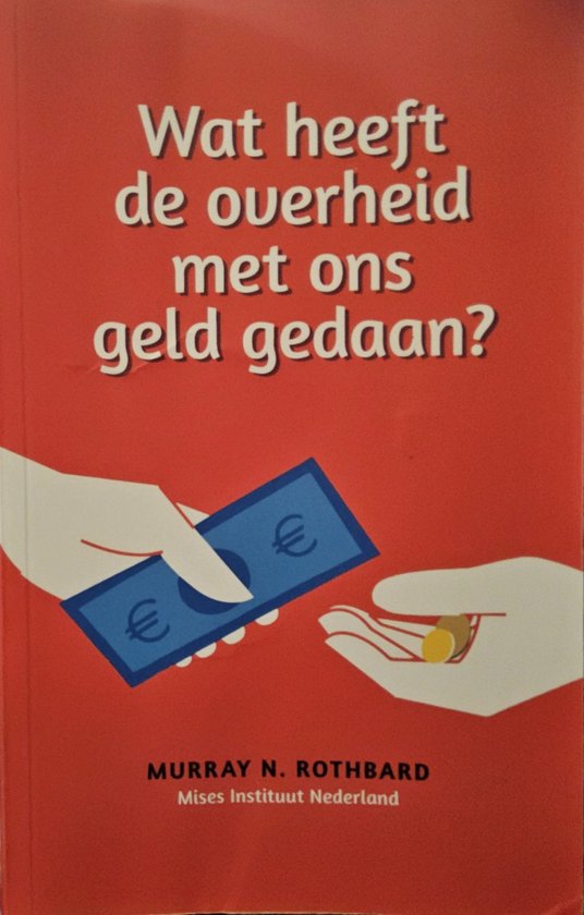 Wat heeft de overheid met ons geld gedaan? / Mises Instituut Nederland publicaties