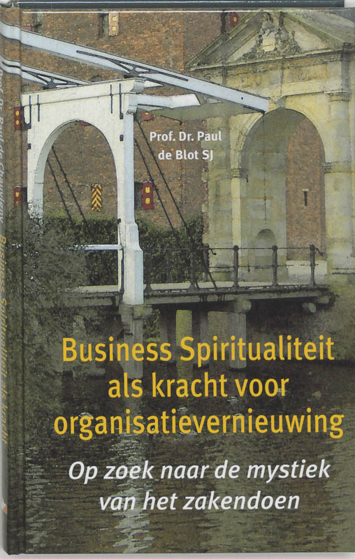 Business Spiritualiteit als kracht voor organisatievernieuwing / De brug naar...