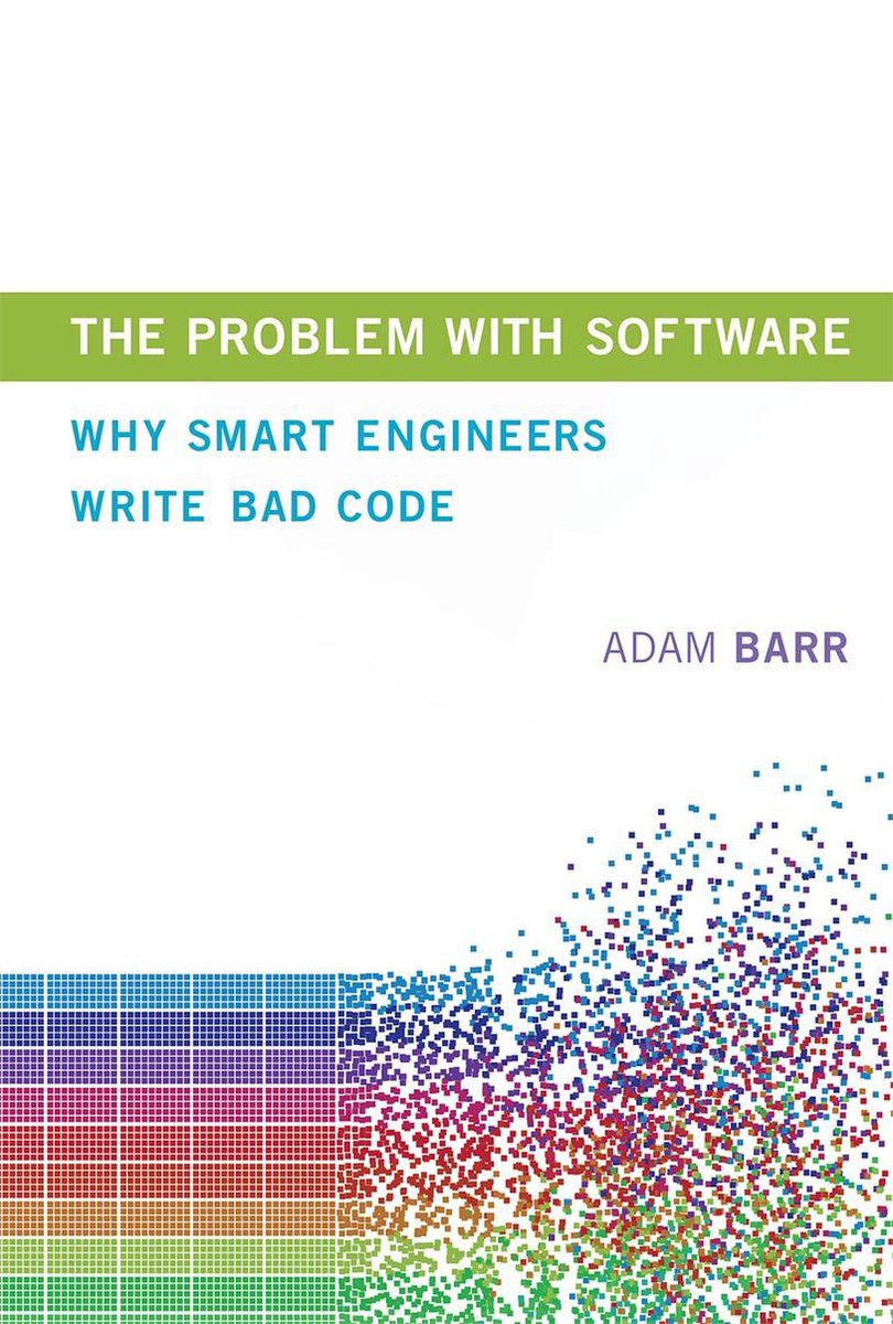 The Problem With Software – Why Smart Engineers Write Bad Code