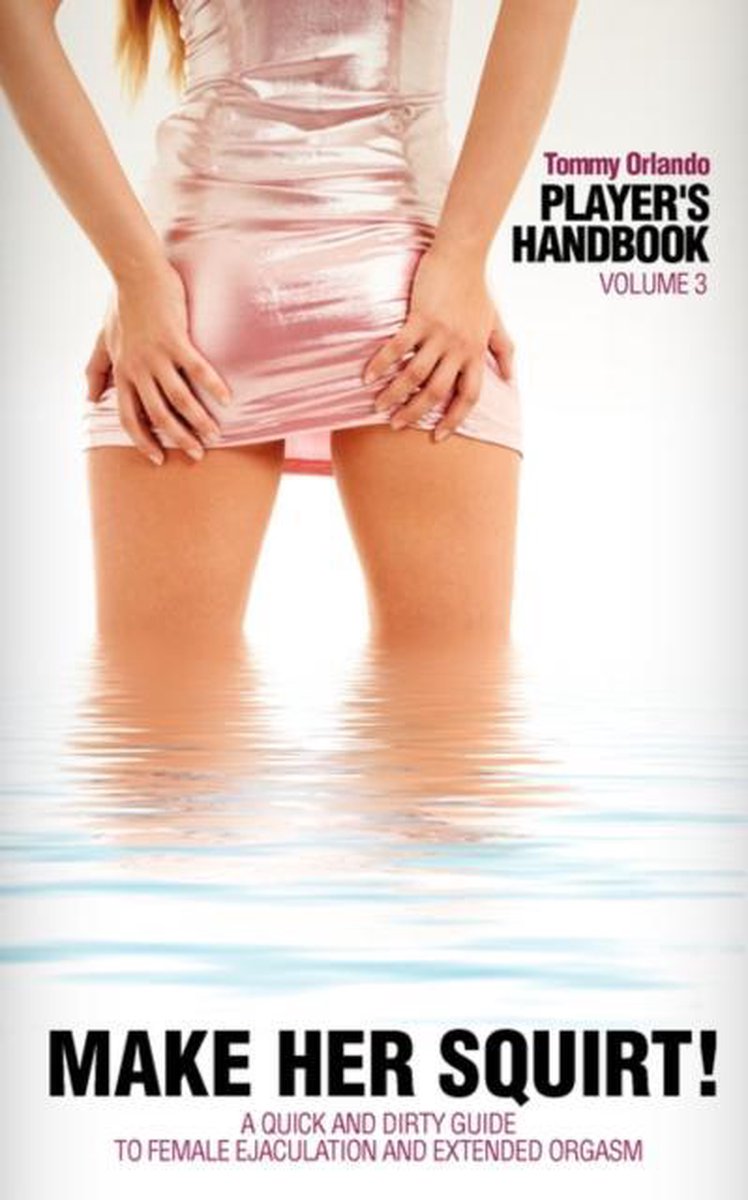 Player'S Handbook Volume 3 - Make Her Squirt! A Quick And Di