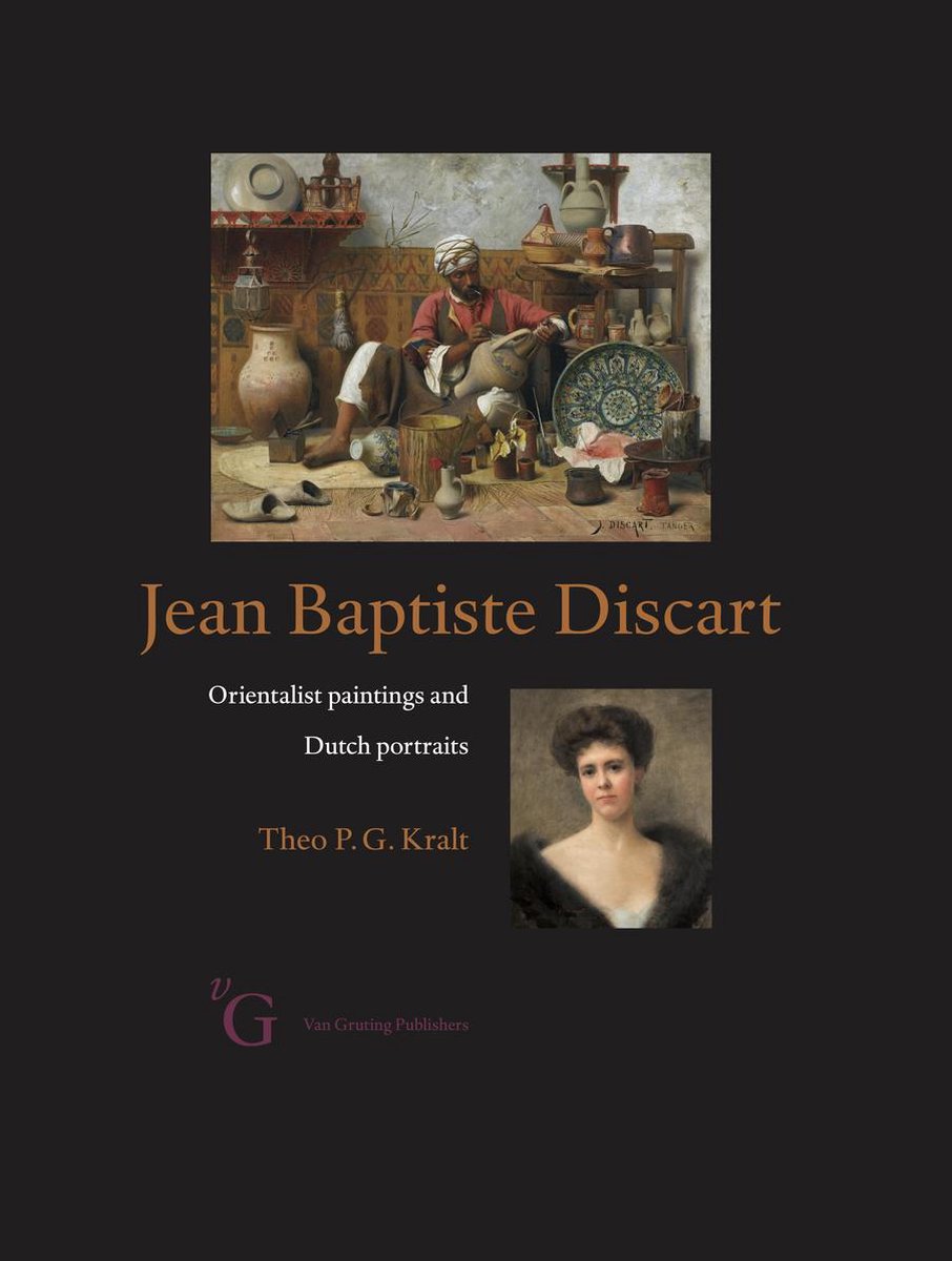 Theo P.G. Kralt Jean Baptiste Discart (1855-1940). Orientalist Paintings And Dutch Portraits