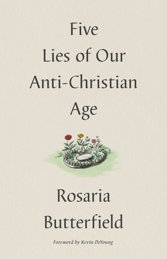 Rosaria Butterfield Five Lies Of Our Anti-Christian Age