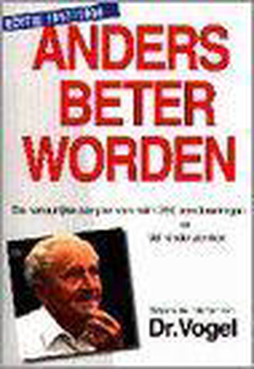 A. Vogel Anders Beter Worden Volgens De Inzichten Van Dr. Vogel