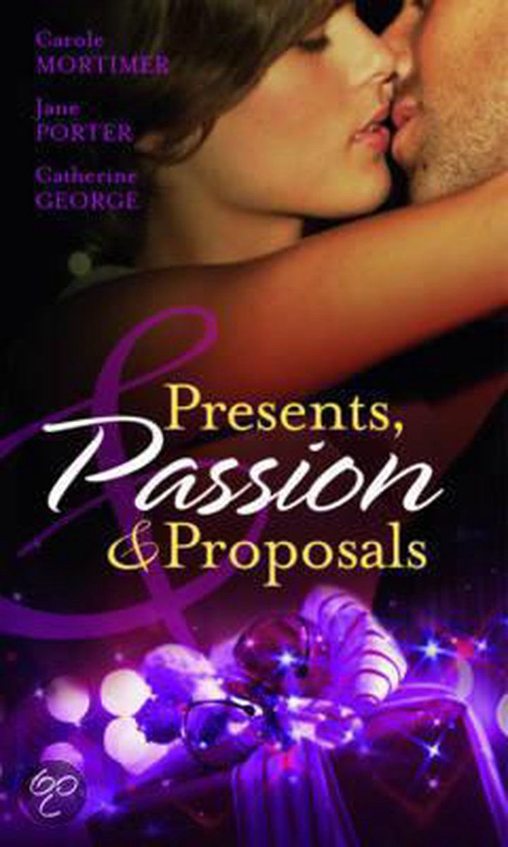 Presents, Passion & Proposals. Carole Mortimer, Jane Porter And Catherine George